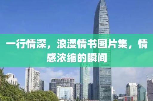 一行情深，浪漫情书图片集，情感浓缩的瞬间