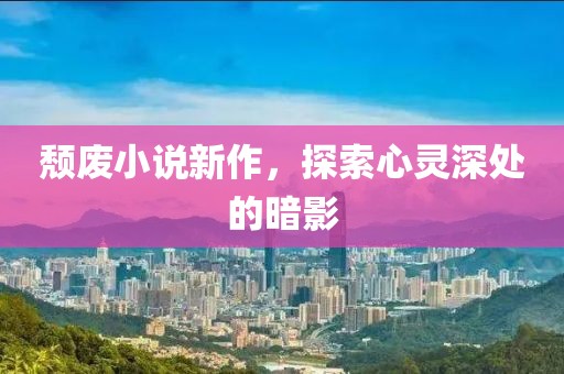 颓废小说新作，探索心灵深处的暗影