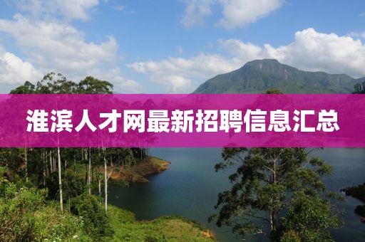 淮滨人才网最新招聘信息汇总