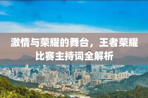 激情与荣耀的舞台，王者荣耀比赛主持词全解析