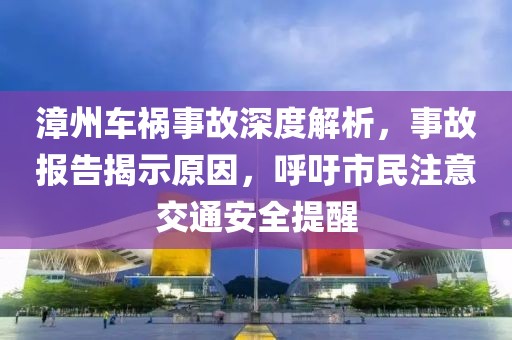 漳州车祸事故深度解析，事故报告揭示原因，呼吁市民注意交通安全提醒