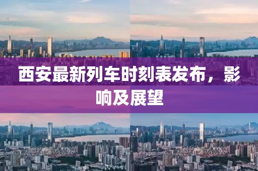 西安最新列车时刻表发布，影响及展望