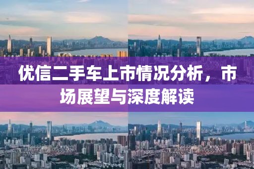 优信二手车上市情况分析，市场展望与深度解读