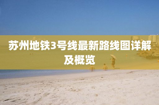 苏州地铁3号线最新路线图详解及概览