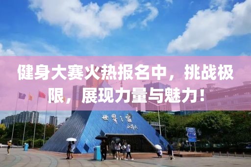 健身大赛火热报名中，挑战极限，展现力量与魅力！
