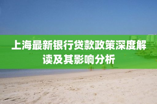 上海最新银行贷款政策深度解读及其影响分析