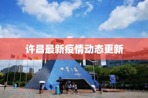 许昌最新疫情动态更新