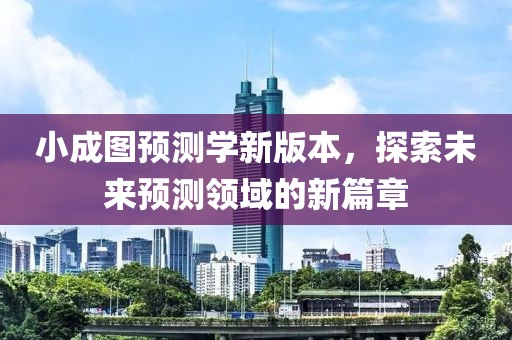 小成图预测学新版本，探索未来预测领域的新篇章