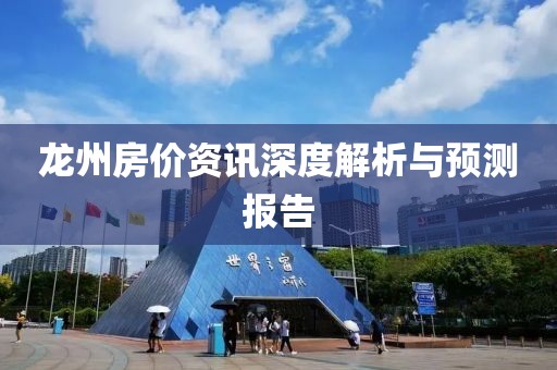 龙州房价资讯深度解析与预测报告