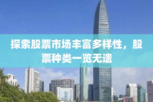 探索股票市场丰富多样性，股票种类一览无遗