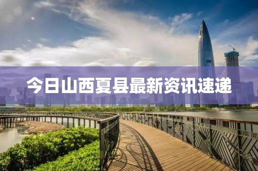 今日山西夏县最新资讯速递