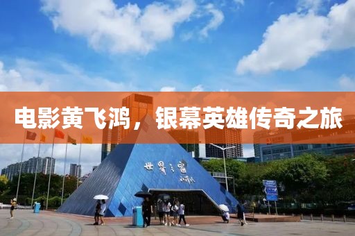 电影黄飞鸿，银幕英雄传奇之旅
