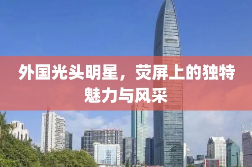 外国光头明星，荧屏上的独特魅力与风采