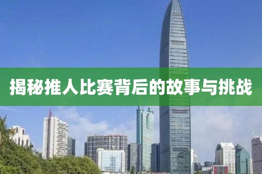 揭秘推人比赛背后的故事与挑战