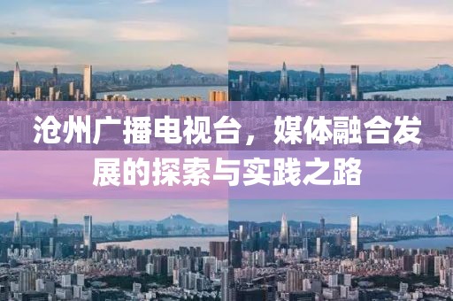 沧州广播电视台，媒体融合发展的探索与实践之路