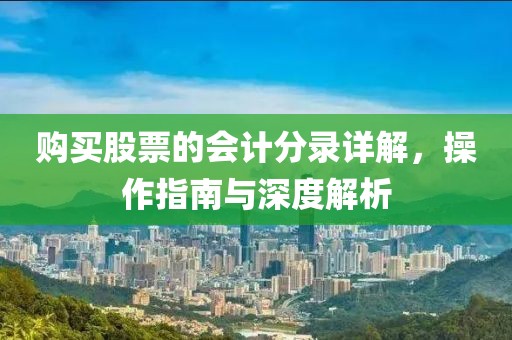 购买股票的会计分录详解，操作指南与深度解析