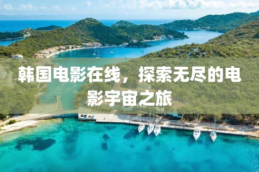 韩国电影在线，探索无尽的电影宇宙之旅