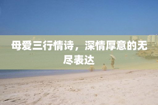 母爱三行情诗，深情厚意的无尽表达