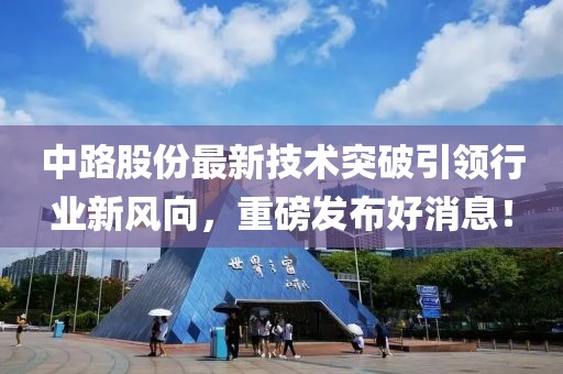 中路股份最新技术突破引领行业新风向，重磅发布好消息！