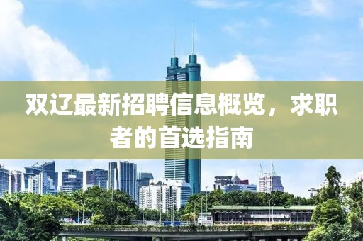 双辽最新招聘信息概览，求职者的首选指南