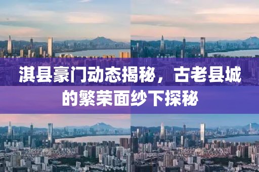 淇县豪门动态揭秘，古老县城的繁荣面纱下探秘