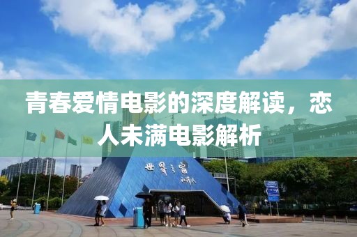 青春爱情电影的深度解读，恋人未满电影解析