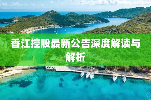 香江控股最新公告深度解读与解析
