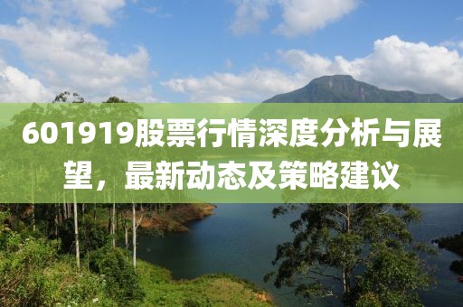 601919股票行情深度分析与展望，最新动态及策略建议