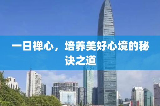 一日禅心，培养美好心境的秘诀之道