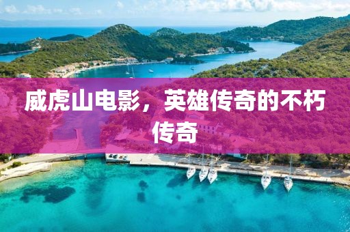 威虎山电影，英雄传奇的不朽传奇