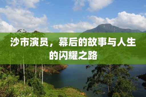 沙市演员，幕后的故事与人生的闪耀之路