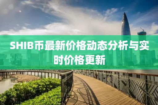 SHIB币最新价格动态分析与实时价格更新