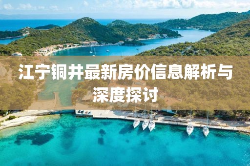 江宁铜井最新房价信息解析与深度探讨