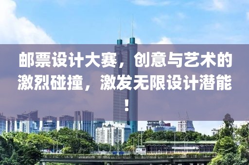 邮票设计大赛，创意与艺术的激烈碰撞，激发无限设计潜能！