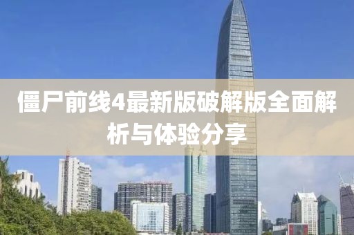 僵尸前线4最新版破解版全面解析与体验分享