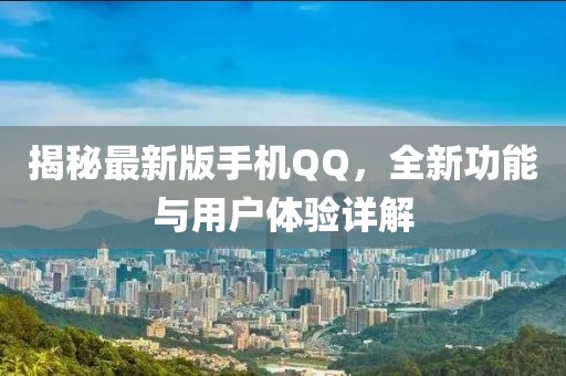 揭秘最新版手机QQ，全新功能与用户体验详解