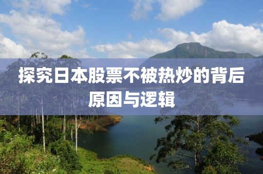 探究日本股票不被热炒的背后原因与逻辑
