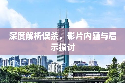 深度解析误杀，影片内涵与启示探讨