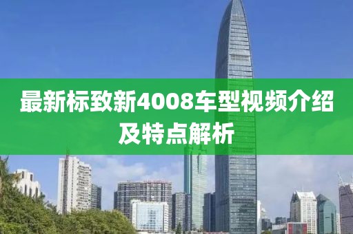 最新标致新4008车型视频介绍及特点解析