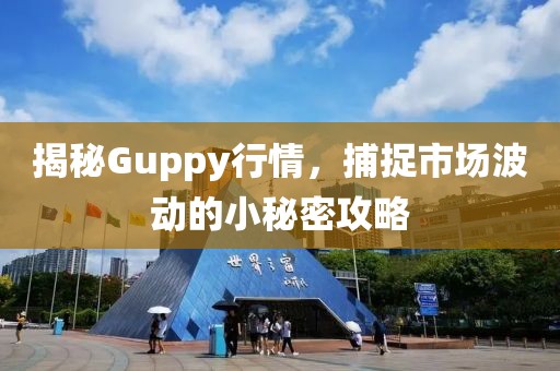 揭秘Guppy行情，捕捉市场波动的小秘密攻略