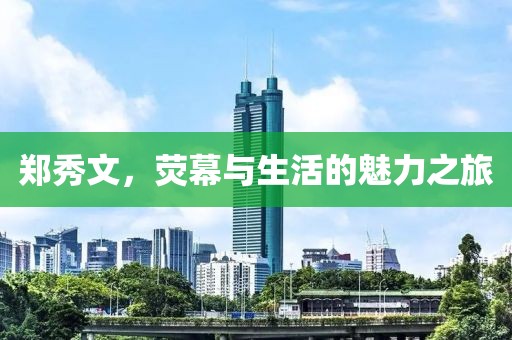 郑秀文，荧幕与生活的魅力之旅