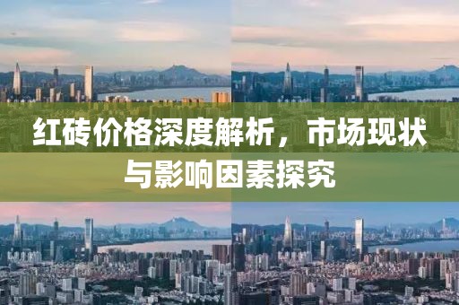 红砖价格深度解析，市场现状与影响因素探究
