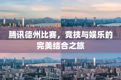 腾讯德州比赛，竞技与娱乐的完美结合之旅