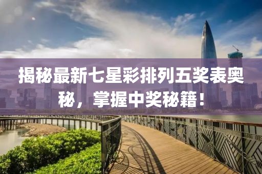 揭秘最新七星彩排列五奖表奥秘，掌握中奖秘籍！
