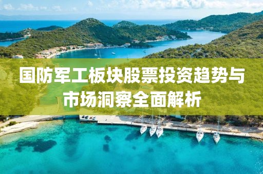 国防军工板块股票投资趋势与市场洞察全面解析
