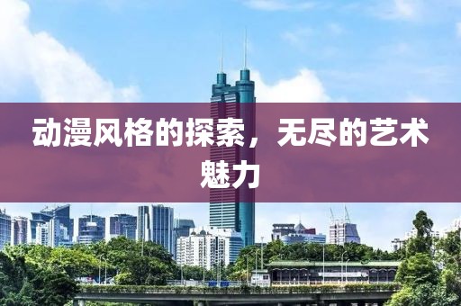动漫风格的探索，无尽的艺术魅力
