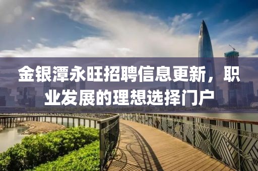 金银潭永旺招聘信息更新，职业发展的理想选择门户