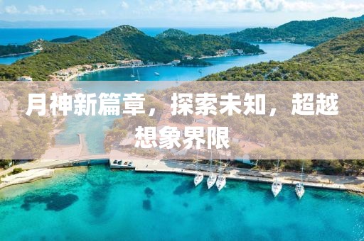 月神新篇章，探索未知，超越想象界限