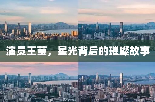 演员王莹，星光背后的璀璨故事