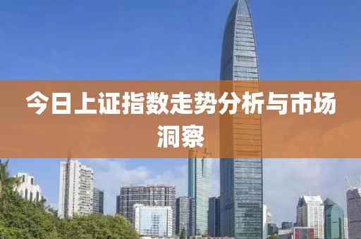 今日上证指数走势分析与市场洞察
